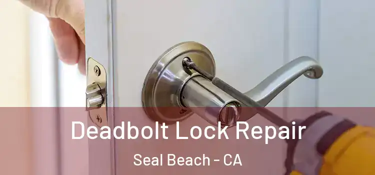 Deadbolt Lock Repair Seal Beach - CA