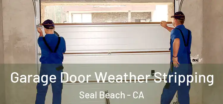  Garage Door Weather Stripping Seal Beach - CA
