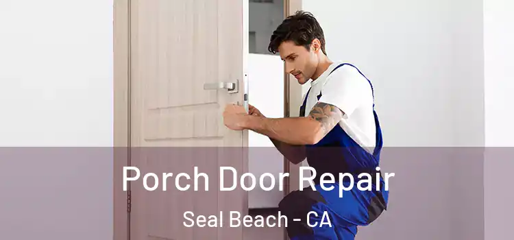  Porch Door Repair Seal Beach - CA