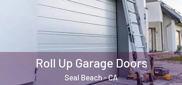  Roll Up Garage Doors Seal Beach - CA